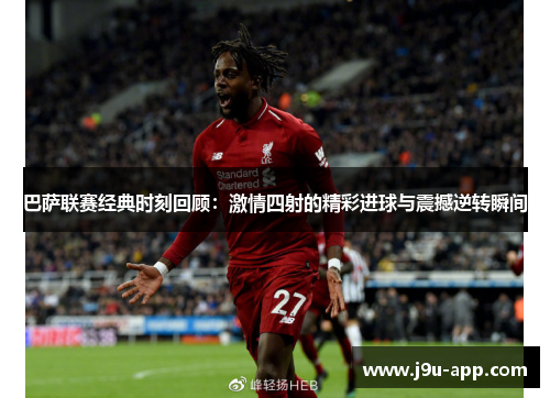 巴萨联赛经典时刻回顾:激情四射的精彩进球与震撼逆转瞬间 巴萨联赛经典时刻回顾:激情四射的精彩进球与震撼逆转瞬间