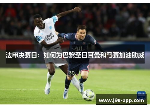 法甲决赛日：如何为巴黎圣日耳曼和马赛加油助威