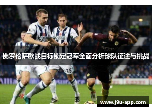 佛罗伦萨欧战目标锁定冠军全面分析球队征途与挑战