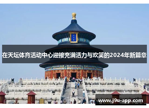 在天坛体育活动中心迎接充满活力与欢笑的2024年新篇章 在天坛体育活动中心迎接充满活力与欢笑的2024年新篇章