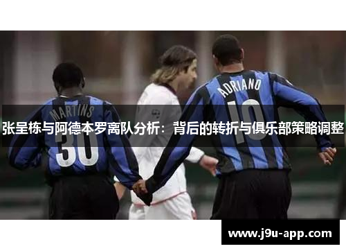张呈栋与阿德本罗离队分析：背后的转折与俱乐部策略调整