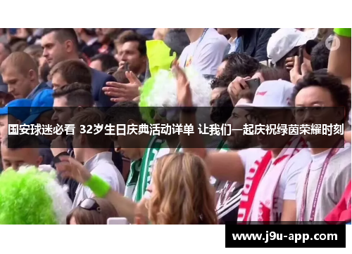 国安球迷必看 32岁生日庆典活动详单 让我们一起庆祝绿茵荣耀时刻