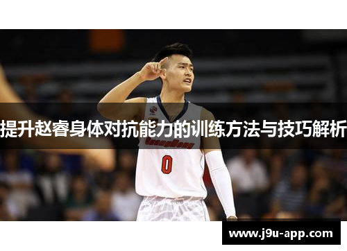 提升赵睿身体对抗能力的训练方法与技巧解析 提升赵睿身体对抗能力的训练方法与技巧解析