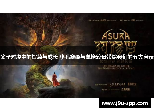 父子对决中的智慧与成长 小孔塞桑与莫塔较量带给我们的五大启示 父子对决中的智慧与成长 小孔塞桑与莫塔较量带给我们的五大启示