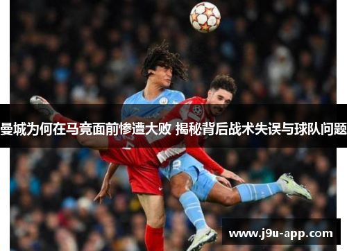曼城为何在马竞面前惨遭大败 揭秘背后战术失误与球队问题