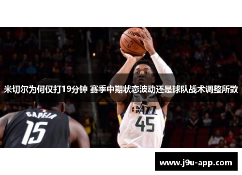 米切尔为何仅打19分钟 赛季中期状态波动还是球队战术调整所致 米切尔为何仅打19分钟 赛季中期状态波动还是球队战术调整所致