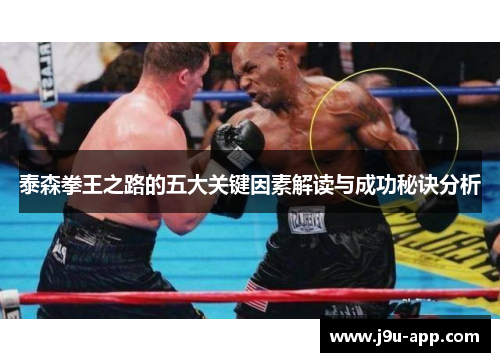 泰森拳王之路的五大关键因素解读与成功秘诀分析 泰森拳王之路的五大关键因素解读与成功秘诀分析