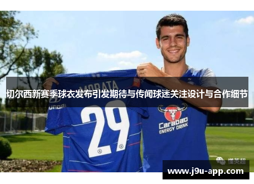 切尔西新赛季球衣发布引发期待与传闻球迷关注设计与合作细节