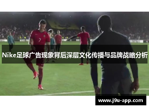 Nike足球广告现象背后深层文化传播与品牌战略分析