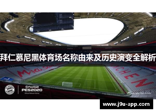 拜仁慕尼黑体育场名称由来及历史演变全解析 拜仁慕尼黑体育场名称由来及历史演变全解析