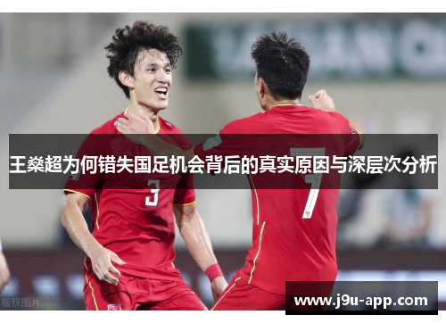 王燊超为何错失国足机会背后的真实原因与深层次分析